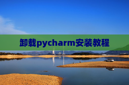 卸载pycharm安装教程